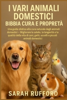 I VARI ANIMALI DOMESTICI BIBBIA CURA E PROPRIETÀ: Una guida olistica alla cura naturale degli animali domestici – Migliorare la salute, la longevità e ... e piccoli animali domestici (Italian Edition) B0FMPYMXHH Book Cover