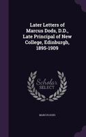 Later Letters of Marcus Dods, D.D., Late Principal of New College, Edinburgh, 1895-1909 1149426403 Book Cover