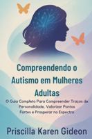 Compreendendo o Autismo em Mulheres Adultas: O Guia Completo Para Compreender Traços de Personalidade, Valorizar Pontos Fortes e Prosperar no Espectro (Portuguese Edition) B0G53755XT Book Cover
