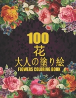 100 花 Flowers 大人の塗り絵 Coloring Book: 花の塗り絵 | 抗ストレス 塗り絵 大人 ストレス解消とリラクゼーションのための ぬりえほん 花 大人のリラクゼーションの塗り絵100インスピレーションあふれる花柄大人のリラクゼーションのための美しい花の塗り絵のみ Adult Coloring Book B08R8DKKF5 Book Cover