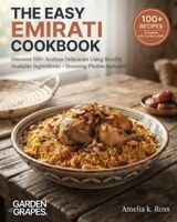 The Easy Emirati Cookbook: Discover 100+ Arabian Delicacies Using Readily Available Ingredients - Stunning Photos Included (Authentic World Cuisine Made Easy) B0HB34K6WP Book Cover