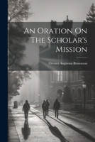 An Oration On The Scholar's Mission 102258989X Book Cover