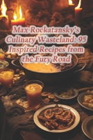 Max Rockatansky's Culinary Wasteland: 95 Inspired Recipes from the Fury Road B0CR441LBK Book Cover