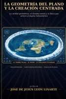 La Geometría del Plano y la Creación Centrada: La verdad geométrica, el sentido común y la física que vencen al dogma heliocéntrico (Spanish Edition) B0HGQ9GYC1 Book Cover