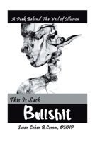 This Is Such Bullshit: A Peek Behind the Veil of Illusion 198227655X Book Cover