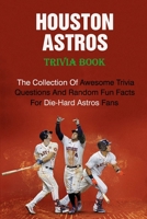 Houston Astros Trivia Book: The Collection Of Awesome Trivia Questions And Random Fun Facts For Die-Hard Astros Fans B095K23C11 Book Cover