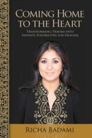 Coming Home to the Heart: Transforming Trauma Into Infinite Possibilities for Healing 0996956204 Book Cover