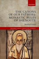 The Canons of Our Fathers: Monastic Rules of Shenoute 0199582637 Book Cover