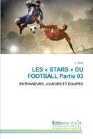 LES « STARS » DU FOOTBALL Partie 03: ENTRAINEURS, JOUEURS ET EQUIPES 6139592143 Book Cover