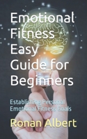 Emotional Fitness Easy Guide for Beginners: Establishing Personal Emotional Fitness Goals B0CGM7XGBQ Book Cover
