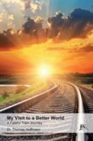 My Visit to a Better World: A Fateful Train Journey 3934402771 Book Cover