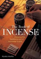 The Book of Incense: Enjoying the Traditional Art of Japanese Scents 4770015577 Book Cover