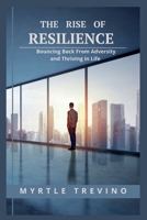 THE RISE OF RESILIENCE: Bouncing Back from Adversity and Thriving in Life B0CFCVDJPG Book Cover