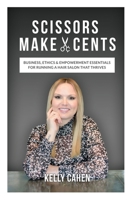 Scissors Make Cents: Business, Ethics & Empowerment Essentials for Running a Hair Salon that Thrives 1734452463 Book Cover