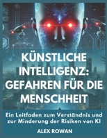 Künstliche Intelligenz: Gefahren für die Menschheit: Ein Leitfaden zum Verständnis und zur Minderung der Risiken von KI (German Edition) B0DWXFT6Z5 Book Cover