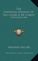 The Universal Mission Of The Church Of Christ: A Discourse 0548606579 Book Cover