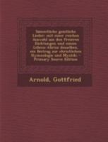 Sammtliche Geistliche Lieder; Mit Einer Reichen Auswahl Aus Den Freieren Dichtungen Und Einem Lebens-Abrisz Desselben, Ein Beitrag Zur Christlichen Hy 101926344X Book Cover