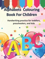 Alphabets Colouring Book For Children: handwriting practice for toddlers, preschoolers, and kids B08DSYSN6L Book Cover