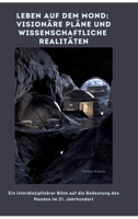 Leben auf dem Mond: Visionäre Pläne und wissenschaftliche Realitäten: Ein interdisziplinärer Blick auf die Bedeutung des Mon-des im 21. Jahrhundert (German Edition) 3384447182 Book Cover