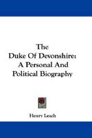 The Duke Of Devonshire: A Personal And Political Biography 0548283907 Book Cover