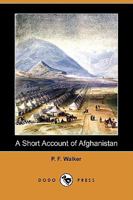 A Short Account of Afghanistan: Its History, and Our Dealings With it B0BM6L3MDN Book Cover
