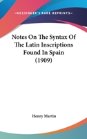 Notes On The Syntax Of The Latin Inscriptions Found In Spain (1909) 1166921417 Book Cover