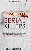 Unsolved Serial Killers: 10 Frightening True Crime Cases of Unidentified Serial Killers (The Ones You've Never Heard of) Volume 1 0578971739 Book Cover