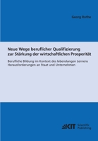 Neue Wege beruflicher Qualifizierung zur Stärkung der wirtschaftlichen Prosperität: Berufliche Bildung im Kontext des lebenslangen Lernens; Herausforderungen an Staat und Unternehmen 3866444389 Book Cover