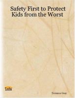 Safety First to Protect Kids from the Worst 1411685008 Book Cover