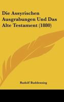 Die Assyrischen Ausgrabungen Und Das Alte Testament (1880) 1161066837 Book Cover