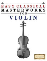 Easy Classical Masterworks for Violin: Music of Bach, Beethoven, Brahms, Handel, Haydn, Mozart, Schubert, Tchaikovsky, Vivaldi and Wagner 1499174470 Book Cover