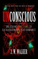 UNCONSCIOUS: Unlocking The Zone Of Extraordinary Performance B0918BVSYF Book Cover