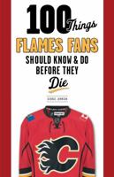 100 Things Flames Fans Should Know & Do Before They Die (100 Things...Fans Should Know) 1629372285 Book Cover