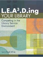 L. E. A3. D. Ing Your Library : Competing in the Library Service Environment 1591586828 Book Cover
