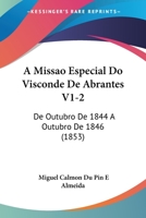 A Missao Especial Do Visconde de Abrantes V1-2: de Outubro de 1844 a Outubro de 1846 (1853) 1160764174 Book Cover