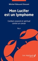 Mon Lucifer est un lymphome: Récit: Combat corporel et spirituel contre un cancer 2343249539 Book Cover