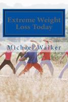 Extreme Weight Loss Today: 4 Steps To Take Control Of Your Body & Start Losing Weight Today 1494956586 Book Cover