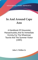 In And Around Cape Ann: A Handbook Of Gloucester, Massachusetts, And Its Immediate Vicinity, For The Wheelman Tourist And The Summer Visitor 1437050425 Book Cover