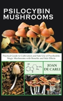 Psilocybin Mushrooms: Practical Guide to Cultivation and Safe Use of Psychedelic Magic Mushrooms with Benefits and Side Effects 180132302X Book Cover