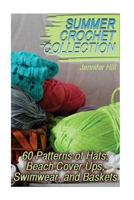 Summer Crochet Collection: 60 Patterns of Hats, Beach Cover Ups, Swimwear, and Baskets : (Crochet Patterns, Crochet Stitches) 171749904X Book Cover