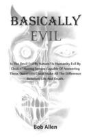 Basically Evil: Is the devil evil by nature? Is humanity evil by choice? Having sense enough to answer these questions can make all the difference between Life and Death. 1723766534 Book Cover
