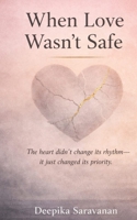 When love wasn't safe: Heart didn't change it's rhythm, it just changed it's priority 9356557357 Book Cover
