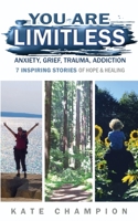 You Are Limitless: Anxiety, Grief, Trauma, Addiction - 7 Inspiring Stories of Hope & Healing 1734480661 Book Cover