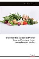 Undernutrition and Dietary Diversity Score and Associated Factors among Lactating Mothers 9999327834 Book Cover