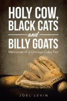Holy Cow, Black Cats and Billy Goats: Memories of a Chicago Cubs Fan 1524698326 Book Cover
