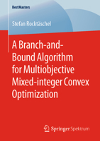 A Branch-And-Bound Algorithm for Multiobjective Mixed-integer Convex Optimization 3658291486 Book Cover