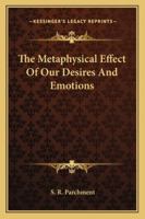 The Metaphysical Effect Of Our Desires And Emotions 1425315453 Book Cover