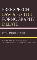 Free Speech Law and the Pornography Debate: A Gender-Based Approach to Regulating Inegalitarian Pornography 1498572626 Book Cover
