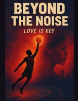 Beyond the Noise: Love Is Key B0FPXTP2XC Book Cover
