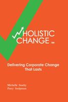 wHolistic Change: Delivering Corporate Change That Lasts 0615786588 Book Cover